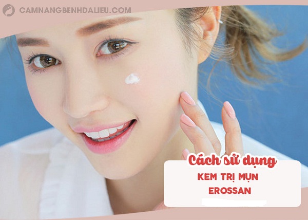 Sử dụng kem Erossan trị mụn đúng cách giúp mang lại hiệu quả và an toàn cho da